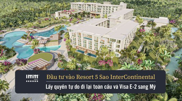 Đầu tư vào Resort 5 Sao InterContinental – Lấy quyền tự do đi lại toàn cầu và Visa E-2 sang Mỹ