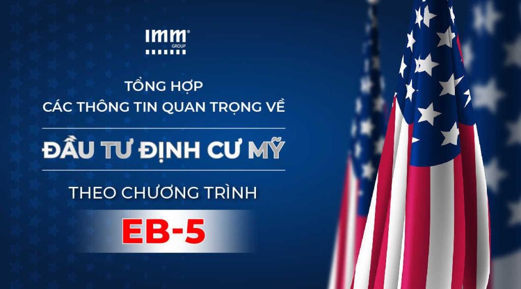 Tổng hợp các thông tin quan trọng về đầu tư định cư Mỹ theo chương trình EB-5 (Visa EB-5) – Cập nhật mới nhất 02/2025