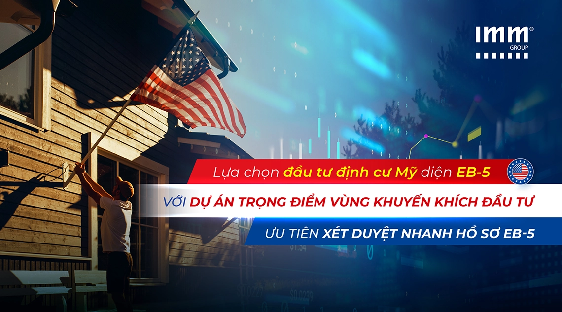 Lựa chọn đầu tư định cư Mỹ diện EB-5 với dự án trọng điểm vùng khuyến khích đầu tư, ưu tiên xét duyệt nhanh hồ sơ EB-5
