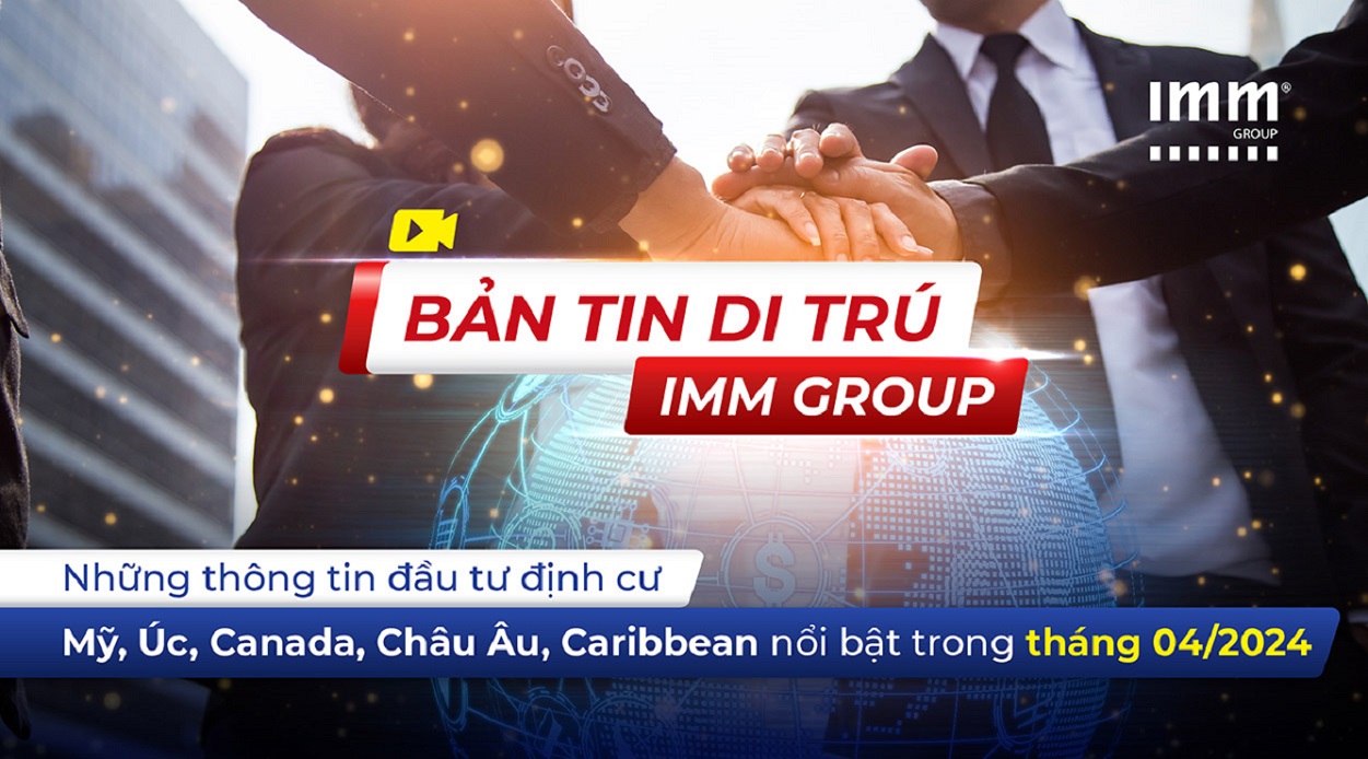 Video – Bản tin di trú IMM Group – Những thông tin đầu tư định cư Mỹ, Úc, Canada, Châu Âu, Caribbean nổi bật trong tháng 04/2024