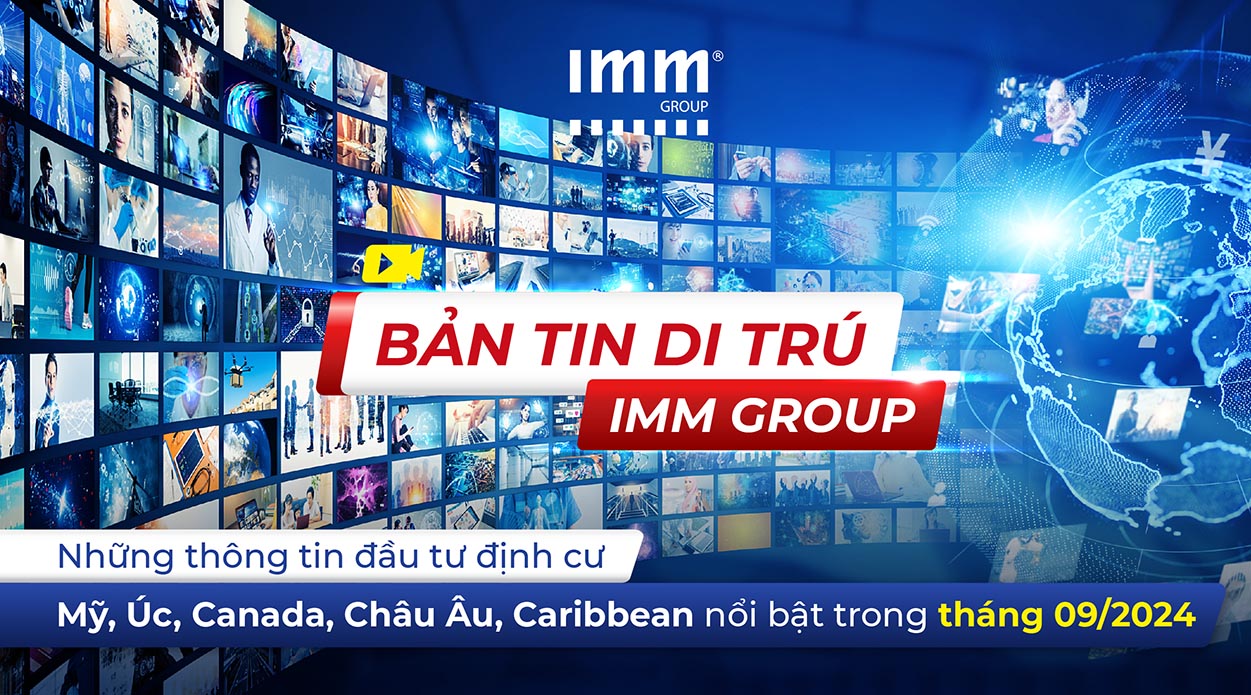 Bản tin di trú IMM Group – Những thông tin đầu tư định cư Mỹ, Úc, Canada, Châu Âu, Caribbean nổi bật trong tháng 09/2024