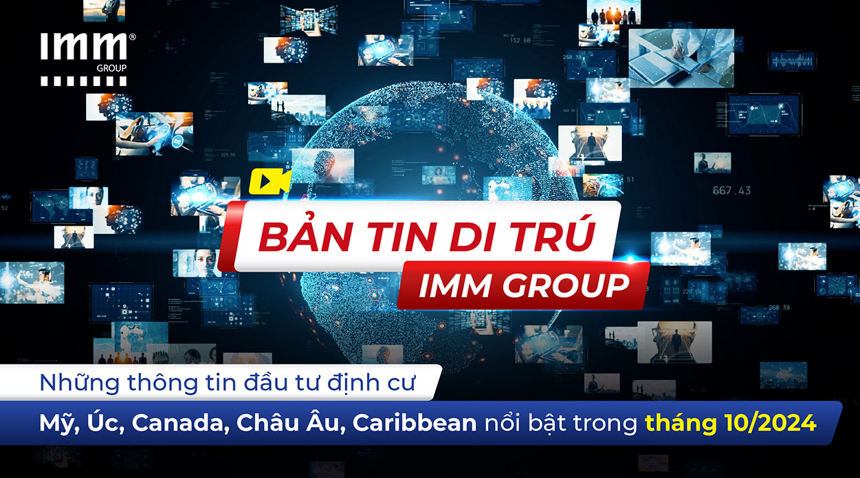 Bản tin di trú IMM Group – Những thông tin đầu tư định cư Mỹ, Úc, Canada, Châu Âu, Caribbean nổi bật trong tháng 10/2024