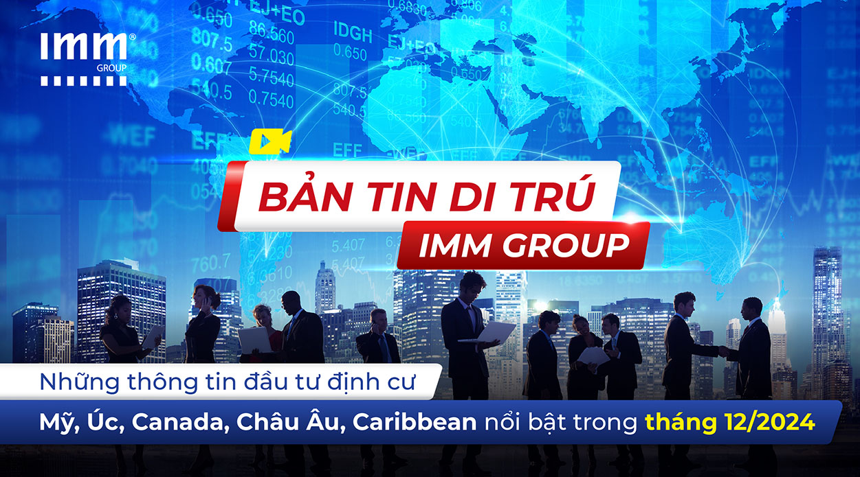 Bản tin di trú IMM Group – Những thông tin đầu tư định cư Mỹ, Úc, Canada, Châu Âu, Caribbean nổi bật trong tháng 12/2024
