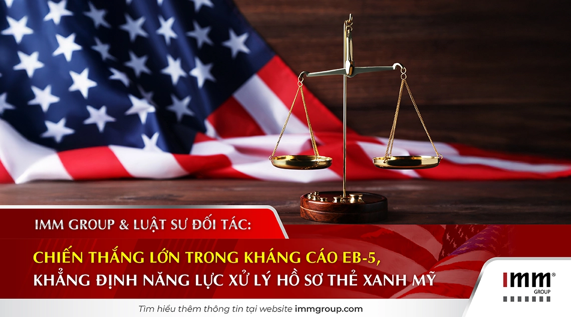 IMM Group & Luật sư đối tác Chiến thắng lớn trong kháng cáo EB-5, khẳng định năng lực xử lý hồ sơ thẻ xanh Mỹ