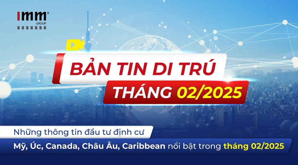 Bản tin di trú IMM Group – Những thông tin đầu tư định cư Mỹ, Úc, Canada, Châu Âu, Caribbean nổi bật trong tháng 2/2025