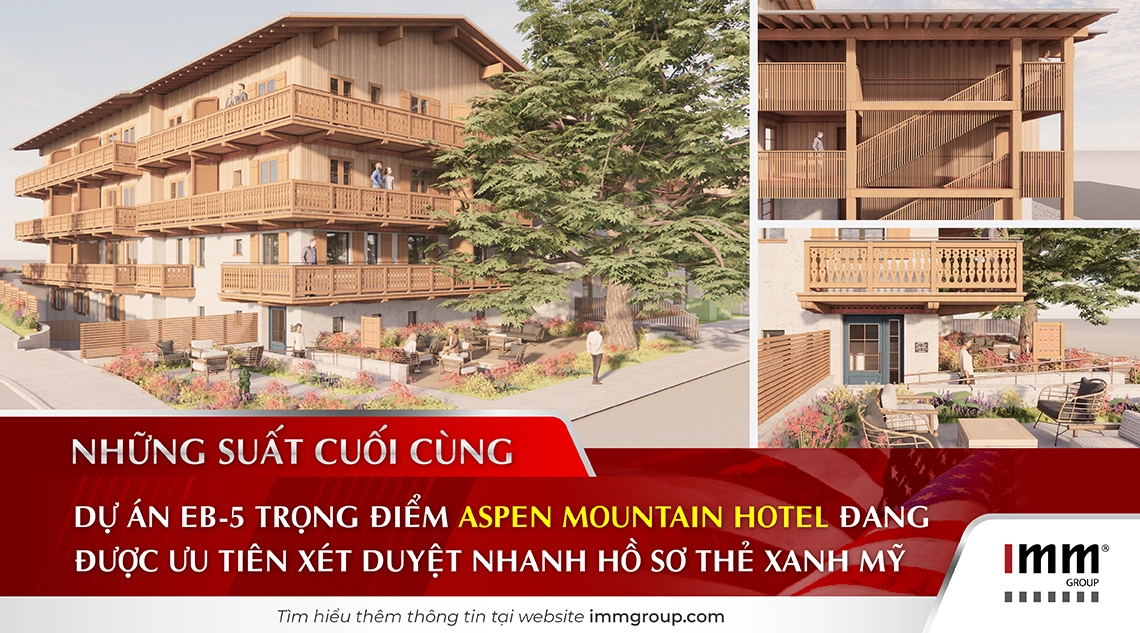 Những suất cuối cùng của dự án EB-5 trọng điểm Aspen Mountain Hotel đang được ưu tiên xét duyệt nhanh hồ sơ thẻ xanh Mỹ