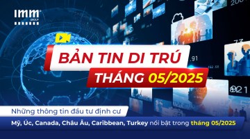 Bản tin di trú IMM Group – Những thông tin đầu tư định cư Mỹ, Úc, Canada, Châu Âu, Caribbean nổi bật trong tháng 5/2025