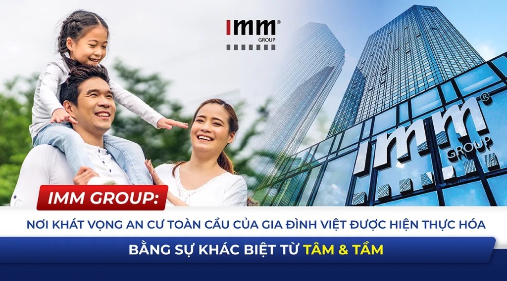 IMM Group: Nơi khát vọng an cư toàn cầu của gia đình Việt được hiện thực hóa – bằng sự khác biệt từ Tâm & Tầm
