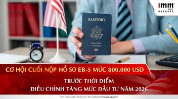 Cơ hội cuối nộp hồ sơ EB-5 mức 800.000 USD trước thời điểm điều chỉnh tăng mức đầu tư năm 2026