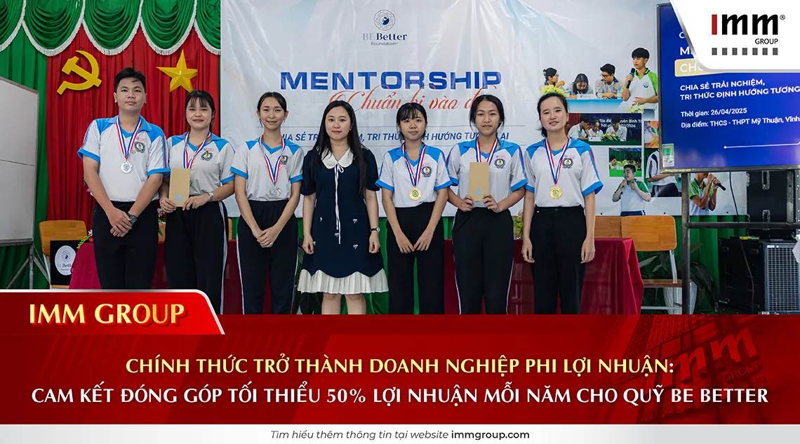 IMM Group chính thức trở thành doanh nghiệp phi lợi nhuận Cam kết đóng góp tối thiểu 50% lợi nhuận mỗi năm cho Quỹ Be Better (2)