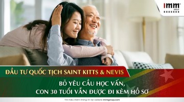 Đầu tư quốc tịch Saint Kitts & Nevis: Bỏ yêu cầu học vấn, con 30 tuổi vẫn được đi kèm hồ sơ
