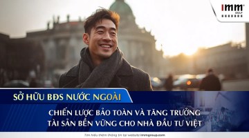 Sở hữu BĐS nước ngoài: Chiến lược bảo toàn và tăng trưởng tài sản bền vững cho Nhà đầu tư Việt