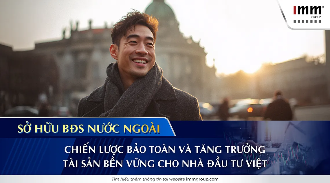 Sở hữu BĐS nước ngoài: Chiến lược bảo toàn và tăng trưởng tài sản bền vững cho Nhà đầu tư Việt