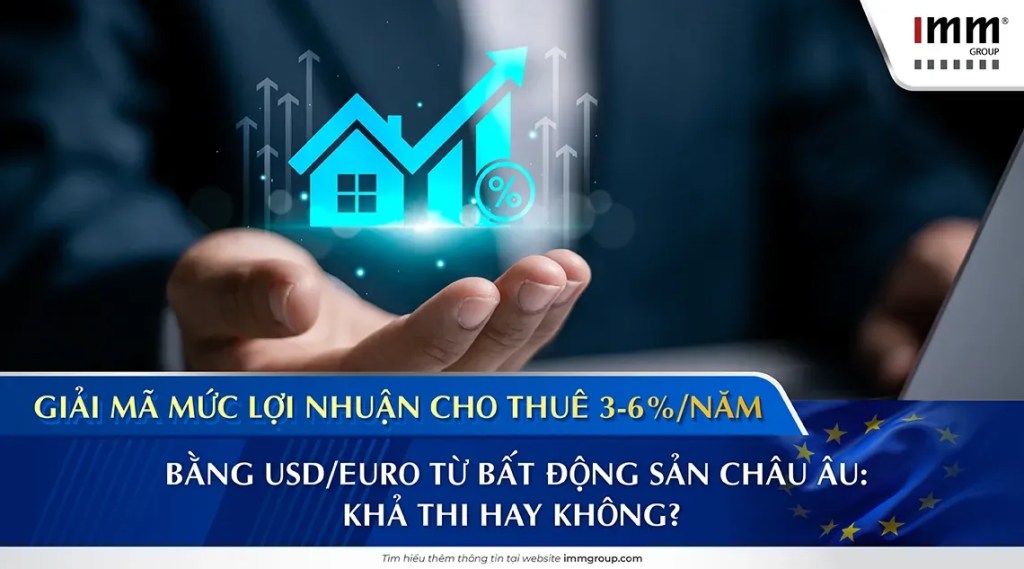 Giải mã mức lợi nhuận cho thuê 3-6%/năm bằng USD/EURO từ Bất động sản châu Âu: Khả thi hay không?
