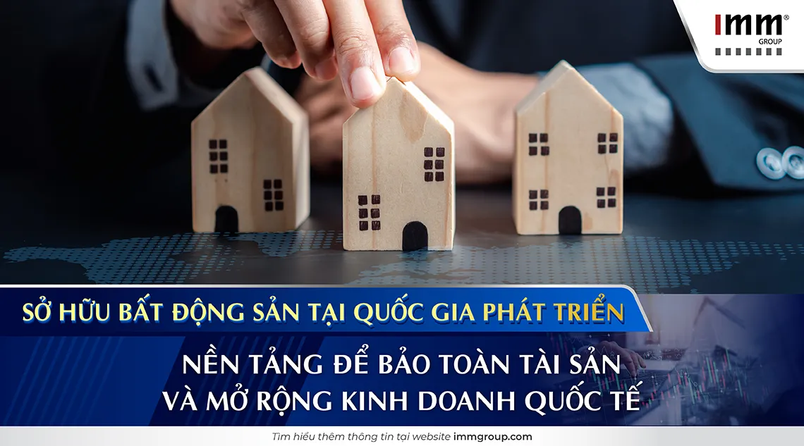 Sở hữu Bất động sản tại quốc gia phát triển: Nền tảng để bảo toàn tài sản và mở rộng kinh doanh quốc tế