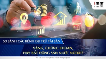 So sánh các kênh dự trữ tài sản: Vàng, Chứng khoán, hay Bất động sản nước ngoài?