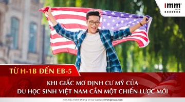 Từ H-1B đến EB-5: Khi giấc mơ định cư Mỹ của du học sinh Việt Nam cần một chiến lược mới