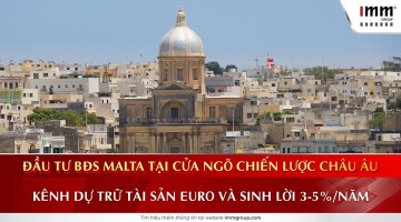 Đầu tư BĐS Malta tại cửa ngõ chiến lược châu Âu: Kênh dự trữ tài sản EURO và sinh lời 3-5%/năm