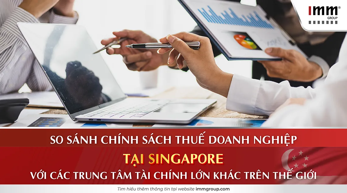So sánh chính sách thuế doanh nghiệp tại Singapore với các trung tâm tài chính lớn khác trên thế giới