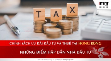 Chính sách ưu đãi đầu tư và thuế tại Hong Kong: Những điểm hấp dẫn nhà đầu tư