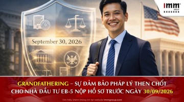 Grandfathering – Sự đảm bảo pháp lý then chốt cho nhà đầu tư EB-5 nộp hồ sơ trước ngày 30/09/2026