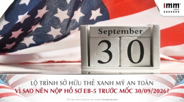 Lộ trình sở hữu Thẻ Xanh Mỹ an toàn – Vì sao nên nộp hồ sơ EB-5 trước mốc 30/09/2026?