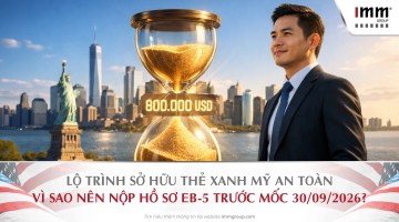 Lộ trình sở hữu Thẻ Xanh Mỹ an toàn – Vì sao nên nộp hồ sơ EB-5 trước mốc 30/09/2026?