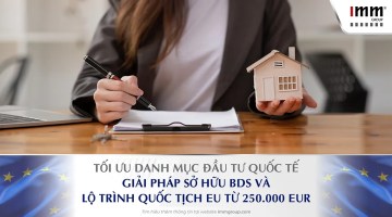 Tối ưu danh mục đầu tư quốc tế – Giải pháp sở hữu bất động sản và lộ trình Quốc tịch EU từ 250.000 EUR